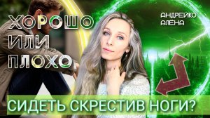 ХОРОШО ИЛИ ПЛОХО СИДЕТЬ СКРЕСТИВ НОГИ❓