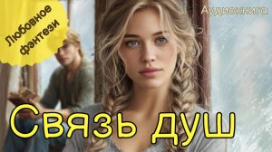 АУДИОКНИГА ПОЛНАЯ | СВЯЗЬ ДУШ | ЛЮБОВНОЕ ФЭНТЕЗИ