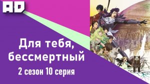 10 серия | Для тебя, Бессмертный 2 | Fumetsu no Anata e 2nd Season [Amazing Dubbing]