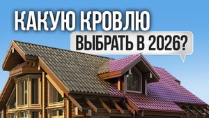 Какую кровлю выбрать в 2026