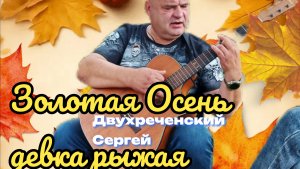 IДвухреченский Сергей. Песня золотая осень девка рыжая