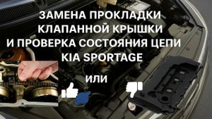 ЗАМЕНА ПРОКЛАДКИ КЛАПАННОЙ КРЫШКИ И ПРОВЕРКА СОСТОЯНИЯ ЦЕПИ ГРМ KIA SPORTAGE 3