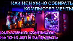 Важно знать про сборку ПК (обзор комплектующих) | КАК СОБРАТЬ КОМПЬЮТЕР НА 10-15 ЛЕТ ВПЕРЁД (СОВЕТ)