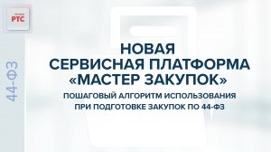 Новая сервисная платформа "Мастер Закупок". Алгоритм использования при подготовке закупок по 44-ФЗ.