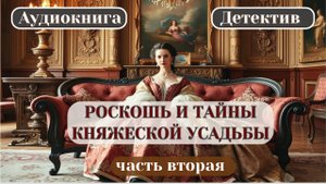 "РОСКОШЬ И ТАЙНЫ КНЯЖЕСКОЙ УСАДЬБЫ" Аудиокнига Детектив. Часть Вторая.
