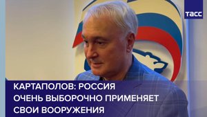 Картаполов: Россия очень выборочно применяет свои вооружения