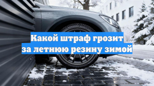 Какой штраф грозит за летнюю резину зимой