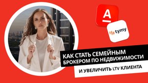 Как стать семейным брокером по недвижимости и увеличить LTV клиента