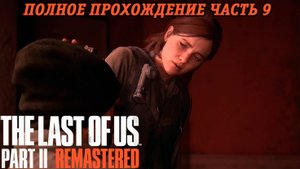 The Last of Us Part 2 Remastered | Полное прохождение | Часть 9 | PS5 | Без комментариев