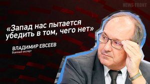 "Запад нас пытается убедить в том, чего нет" - Владимир Евсеев