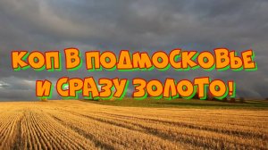 КОП В ПОДМОСКОВЬЕ И СРАЗУ ЗОЛОТО!