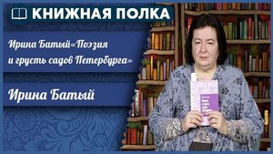 Книжная полка. Выпуск №257. Ирина Батый «Поэзия и грусть садов Петербурга»