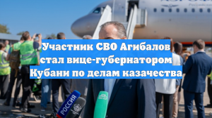 Участник СВО Агибалов стал вице-губернатором Кубани по делам казачества