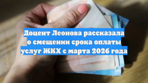 Доцент Леонова рассказала о смещении срока оплаты услуг ЖКХ с марта 2026 года