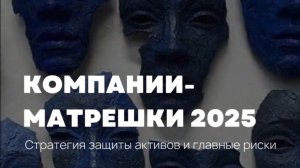 КОМПАНИИ-МАТРЕШКИ 2025: полный правовой анализ для собственников и топ-менеджеров.