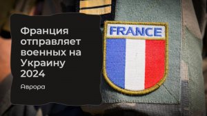 Франция отправляет военных на Украину 2024