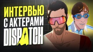 ИЗ ПЕРВЫХ РУК! Интервью ИГРОМАНИИ с актёрами DISPATCH, часть 1