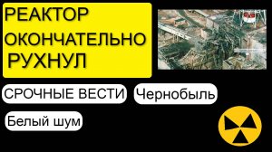 ЯДЕРНАЯ ТРЕВОГА. РЕАКТОР ЧАЭС ЧЕРНОБЫЛЯ ОКОНЧАТЕЛЬНО РАЗВАЛИЛСЯ. ТЫСЯЧИ ГЕРЦ РАДИАЦИИ ВЫШЛИ НАРУЖУ.