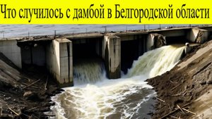 Что случилось с дамбой в Белгородской области после атак ВСУ и чем это грозит 28 ОКТЯБРЯ