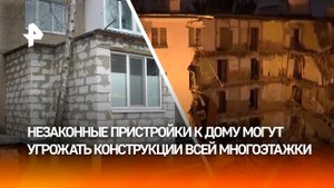 Нелегальные пристройки к дому могут угрожать всей многоэтажке