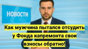 Как мужчина пытался отсудить у Фонда капремонта свои взносы обратно