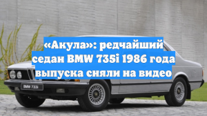 «Акула»: редчайший седан BMW 735i 1986 года выпуска сняли на видео