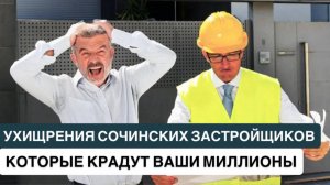 ❗️УХИЩРЕНИЯ СОЧИНСКИХ ЗАСТРОЙЩИКОВ, КОТОРЫЕ КРАДУТ ВАШИ МИЛЛИОНЫ❗️