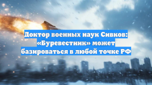 Доктор военных наук Сивков: «Буревестник» может базироваться в любой точке РФ