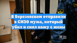 В Березовском отправили в СИЗО мужа, который убил и снял кожу с жены