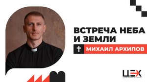 Встреча неба и земли | Михаил Архипов | «ЦЕХ» г. Москва | 12.10.25