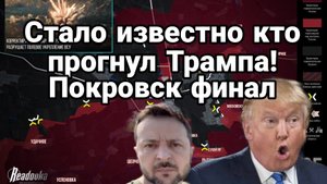 СТАЛО ИЗВЕСТНО КТО ПРОГНУЛ ТРАМПА! ПОКРОВСК ФИНАЛ