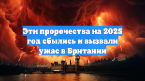 Эти пророчества на 2025 год сбылись и вызвали ужас в Британии
