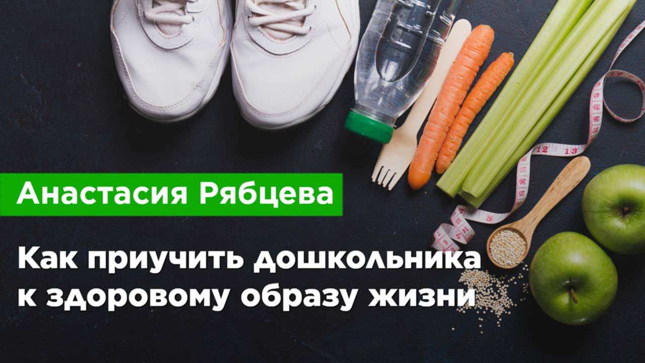 Анастасия Рябцева — Как приучить дошкольника к здоровому образу жизни