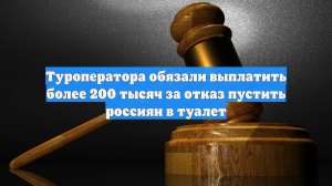Туроператора обязали выплатить более 200 тысяч за отказ пустить россиян в туалет