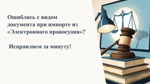 Корректировка вида документа из «Электронного правосудия»?