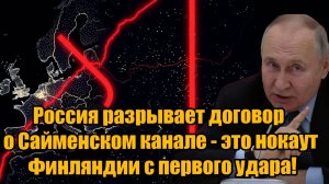 Россия разрывает договор о Сайменском канале - это нокаут Финляндии с первого удара!