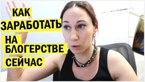 Как заработать на блогерстве сейчас. Мои эксперименты
