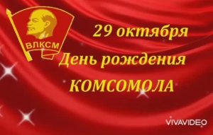 С НАСТУПАЮЩИМ ПРАЗДНИКОМ-ДНЁМ КОМСОМОЛА! !!! НЕ РАССТАНУСЬ С КОМСОМОЛОМ......