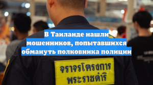 В Таиланде нашли мошенников, попытавшихся обмануть полковника полиции