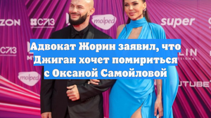 Адвокат Жорин заявил, что Джиган хочет помириться с Оксаной Самойловой