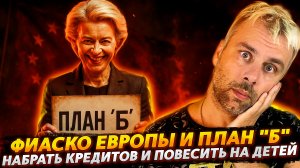 ФИАСКО ЕВРОПЫ И ПЛАН "Б" | НАБРАТЬ ДОЛГОВ И ПОВЕСИТЬ НА ДЕТЕЙ