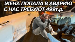 ЖЕНА ПОПАЛА В АВАРИЮ | С НАС ТРЕБУЮТ 499тр