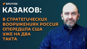 Казаков: в стратегических вооружениях Россия опередила США уже на два такта