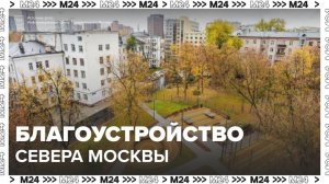 Специалисты завершили благоустройство территорий на севере Москвы - Москва 24