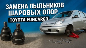ЗАМЕНА ПЫЛЬНИКОВ ШАРОВЫХ ОПОР TOYOTA FUNCARGO