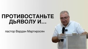 ПРОТИВОСТАНЬТЕ ДЬЯВОЛУ И...  Вардан Мартиросян