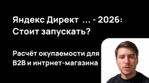 Яндекс Директ 2026: СТОИТ запускать? Расчет окупаемости для интернет магазина и B2B