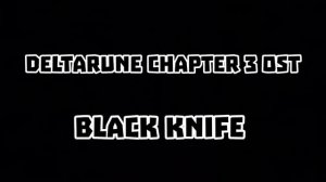 Deltarune chapter 3 ost BLACK KNIFE