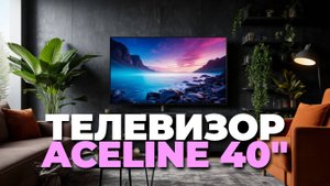Aceline 40FEN2 — что важно знать перед покупкой бюджетного телевизора