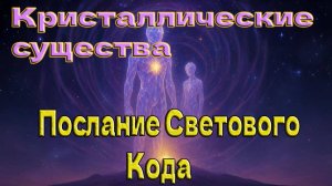 Кристаллические существа – Послание  Светового Кода